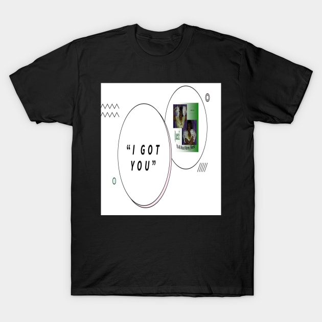 I Got You 2 T-Shirt by Old Skool Queene 4 U